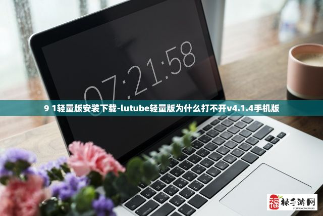 9 1轻量版安装下载-lutube轻量版为什么打不开v4.1.4手机版